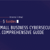 small business cybersecurity a comprehensive guide