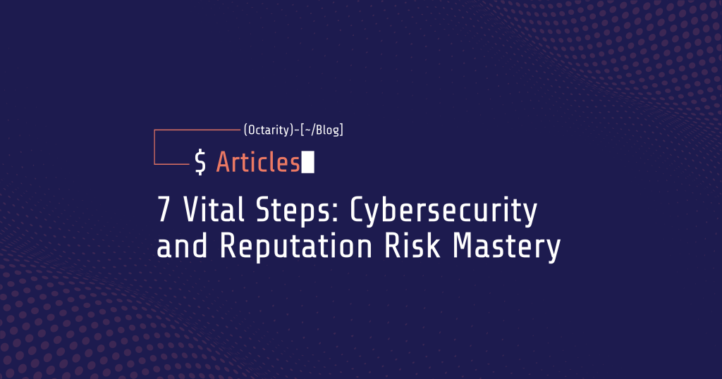 7 Vital Steps: Cybersecurity and Reputation Risk Mastery - Octarity